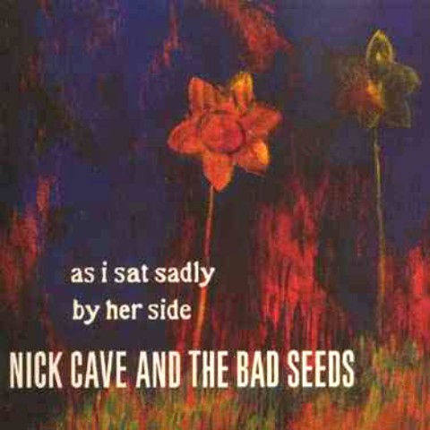 nick cave as i satsadly by her side